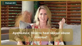 Ayahuasca; How to heal sexual abuse trauma? - Podcast #21 #traumahealing #mindfullness #trauma