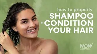 How to Properly Shampoo & Condition Your Hair