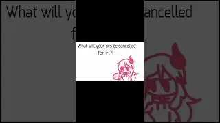What will your ocs be cancelled for irl?                #animation