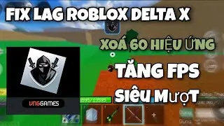 FIX LAG ROBLOX DELTA X UPDATE MỚI NHẤT GIẢM DUNG LƯỢNG TĂNG FPS XOÁ HIỆU ỨNG