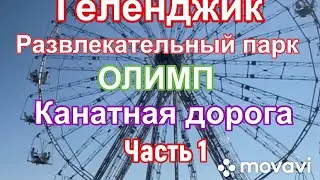 Геленджик Развлекательный парк ОЛИМП Канатная дорога Часть 1 Цены