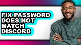 How to Fix Password Does Not Match Discord - Step by Step