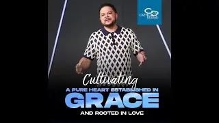 Cultivating a Pure Heart Established in Grace and Rooted in Love  - Wednesday Morning Service