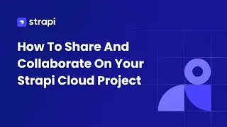 How To Share And Collaborate On Your Strapi Cloud Project