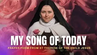 MY SONG OF TODAY II ST THERESE OF THE CHILD JESUS