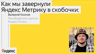 Вредные советы: как мы завернули Яндекс Метрику в скобочки | Валерий Козлов, Яндекс Поиск
