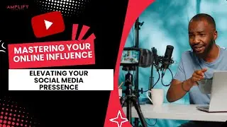 Mastering your online influence: Elevating your social media presence