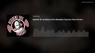 Episode 90: Resident Evil 4 (Remake) Separate Ways Review