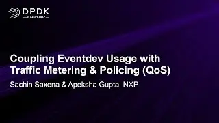 Coupling Eventdev Usage with Traffic Metering & Policing (QoS) - Sachin Saxena & Apeksha Gupta, NXP