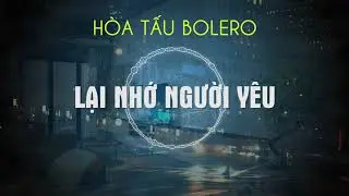 LẠI NHỚ NGƯỜI YÊU - HÒA TẤU BOLERO