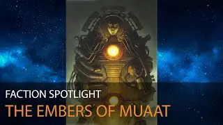Faction Spotlight E02: The Embers of Muaat