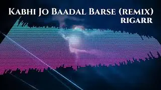 Kabhi Jo baadal barse (RIGARR remix)