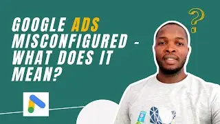 Google Ads Misconfigured - What Does It Mean?