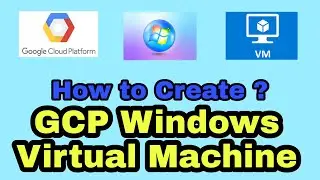 How to create Windows VM(Virtual Machine) in GCP