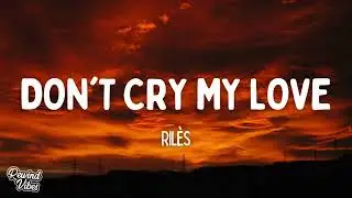Rilès - DON'T CRY MY LOVE (Lyrics)