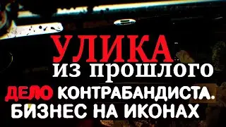 Улика из прошлого: Дело контрабандиста. Бизнес на иконах 18.02.2021