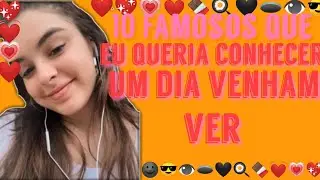 •10 FAMOSOS QUE EU QUERIA CONHECER UM DIA•