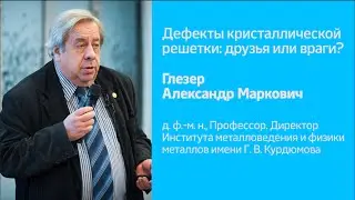 Дефекты кристаллической решетки: друзья или враги? | А.М. Глезер | Рождественские лекции 2015