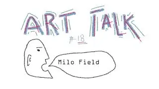 Milo Field Art Talk 18