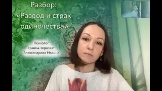 Разбор с психологом:  развод и страх одиночества