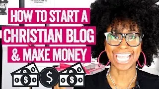 HOW TO START A BLOG TO MAKE MONEY ONLINE (Christian Blogging Series Part 2) | Christian Entrepreneur