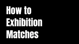 How to -- Exhibition Matches