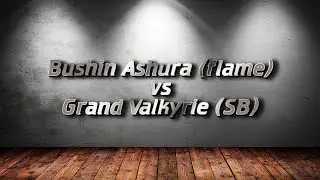 Bushin Ashura (flame) vs Grand Valkyrie (SB)