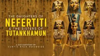 The Secret Daughters of Nefertiti and Sisters of Tutankhamim