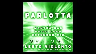 LENTO VIOLENTO - PARLOTTA (MANTRA DAG PSICO LOOP EXTENDED MIX)