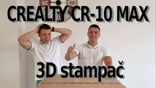 Moj prvi 3D Štampac - Creality CR 10 Max