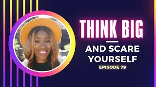 79. Think BIG and Scare Yourself
