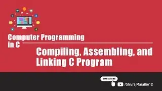 Computer Programming in C | V101 | Compiling, Assembling, and Linking C Program