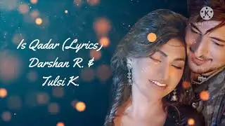 Is Qadar:Darshan R &Tulsi K|#Lyrics|#LoVingMuSic4ever