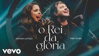 Amanda Loyola, Theo Rubia - O Rei da Glória (Clipe Oficial)