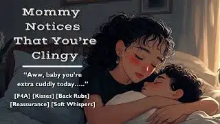 Mommy Notices That You're Clingy [F4A] [Kisses] [Back Rubs] [Reassurance] [Soft Whispers]