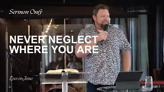 Never Neglect Where You Are | Sermon Only | Eyes On Jesus Nashville