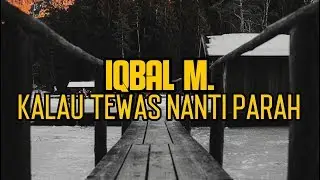 IQBAL M. - KALAU TEWAS NANTI PARAH (LIRIK)