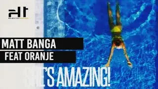 MATT BANGA Ft. ORANJE - SHE'S AMAZING - OFFICIAL VIDEO