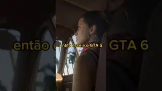 então esse e o GTA 6?  