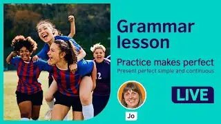 Grammar Lesson: Present perfect simple and continuous