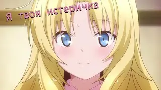 Аниме клип - Я - твоя истеричка