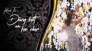 KHÁNH THI - ĐỪNG BẮT EM LỰA CHỌN