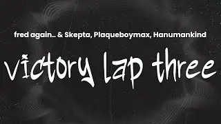 fred again.. – victory lap three (with Skepta, Plaqueboymax & Hanumankind) | Lyrics