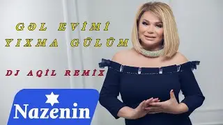 Dj Aqil & Nazenin - Gel Evimi Yıxma Gulum (Remix 2024)