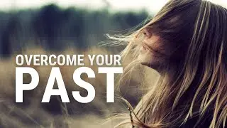 OVERCOME YOUR PAST - Motivational Video