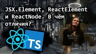 JSX.Element, ReactElement и ReactNode. В чём отличия и  что использовать.