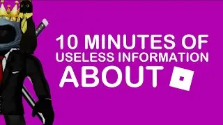 10 Minutes of Useless Information About Roblox