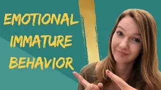 Emotionally immature behavior - start growing emotionally