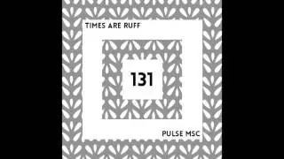 131ème Pulsation - TIMES ARE RUFF