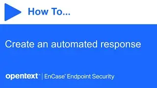 How to create an automated response | OpenText EnCase Endpoint Security